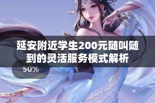 延安附近学生200元随叫随到的灵活服务模式解析