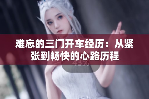 难忘的三门开车经历：从紧张到畅快的心路历程