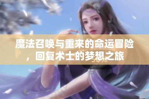 魔法召唤与重来的命运冒险，回复术士的梦想之旅