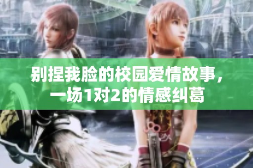 别捏我脸的校园爱情故事，一场1对2的情感纠葛