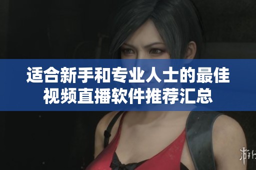 适合新手和专业人士的最佳视频直播软件推荐汇总