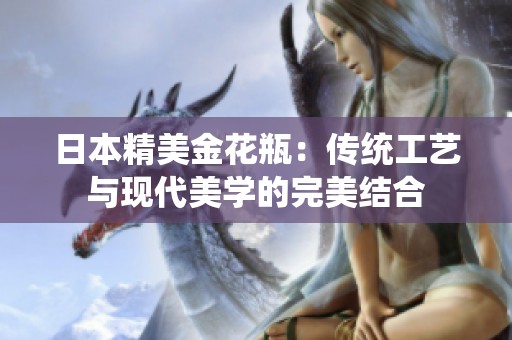 日本精美金花瓶：传统工艺与现代美学的完美结合