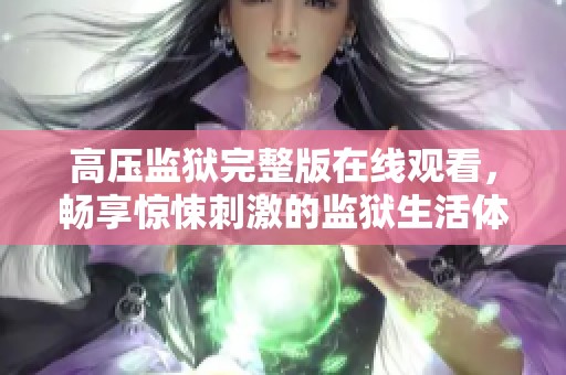 高压监狱完整版在线观看，畅享惊悚刺激的监狱生活体验