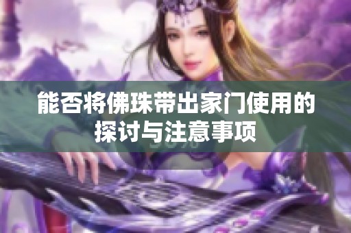能否将佛珠带出家门使用的探讨与注意事项
