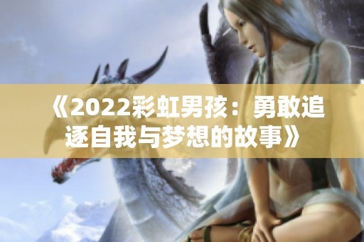 《2022彩虹男孩：勇敢追逐自我与梦想的故事》