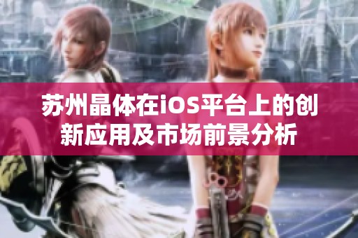 苏州晶体在iOS平台上的创新应用及市场前景分析