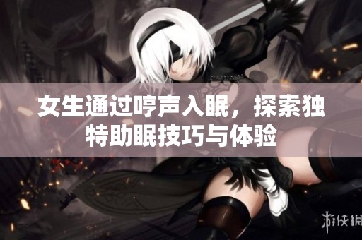 女生通过哼声入眠，探索独特助眠技巧与体验