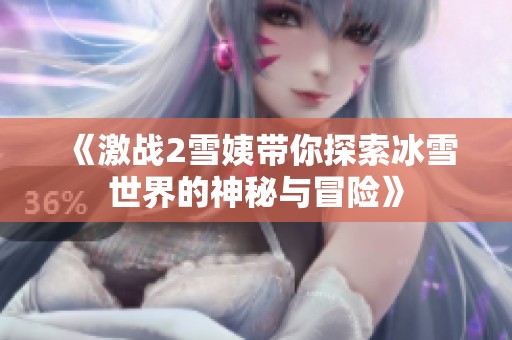 《激战2雪姨带你探索冰雪世界的神秘与冒险》
