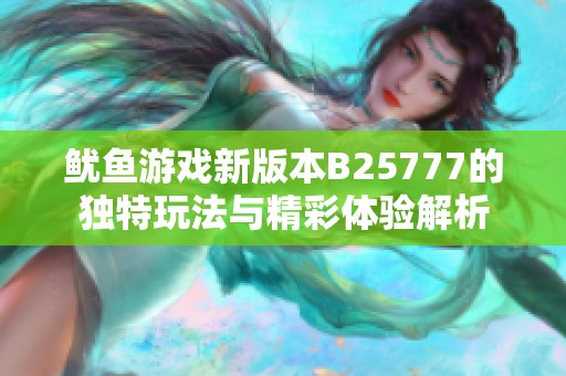 鱿鱼游戏新版本B25777的独特玩法与精彩体验解析