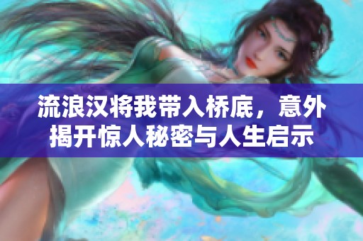 流浪汉将我带入桥底，意外揭开惊人秘密与人生启示
