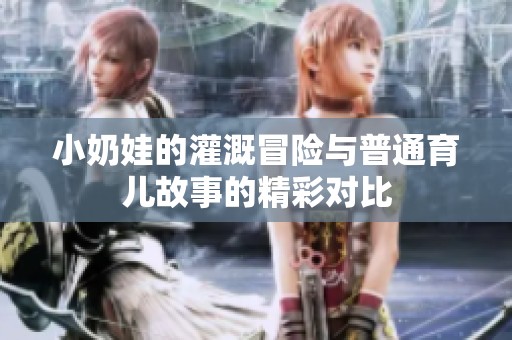 小奶娃的灌溉冒险与普通育儿故事的精彩对比