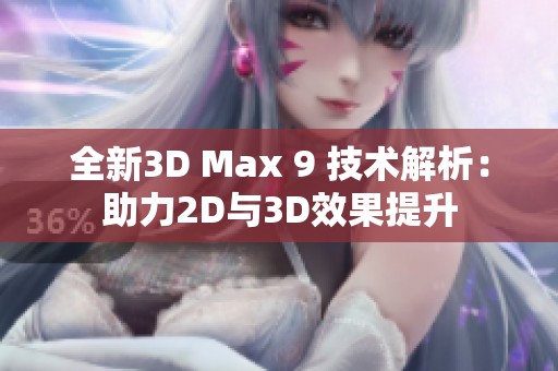 全新3D Max 9 技术解析：助力2D与3D效果提升