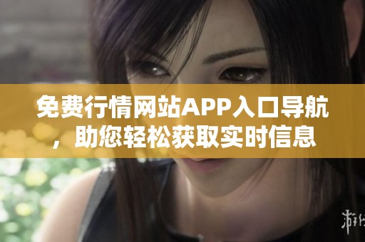 免费行情网站APP入口导航，助您轻松获取实时信息
