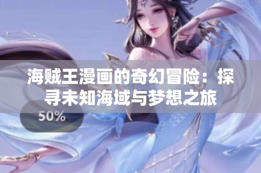 海贼王漫画的奇幻冒险：探寻未知海域与梦想之旅