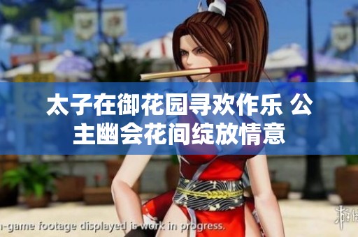 太子在御花园寻欢作乐 公主幽会花间绽放情意