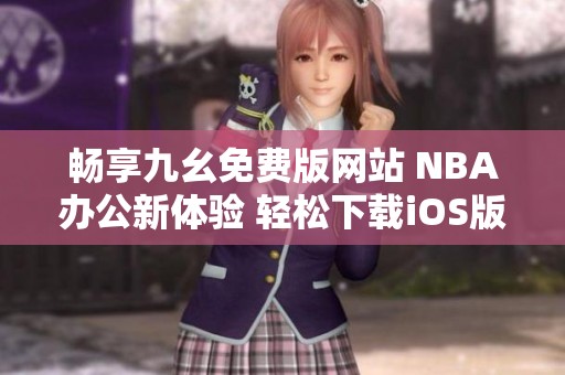 畅享九幺免费版网站 NBA办公新体验 轻松下载iOS版