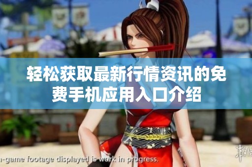 轻松获取最新行情资讯的免费手机应用入口介绍