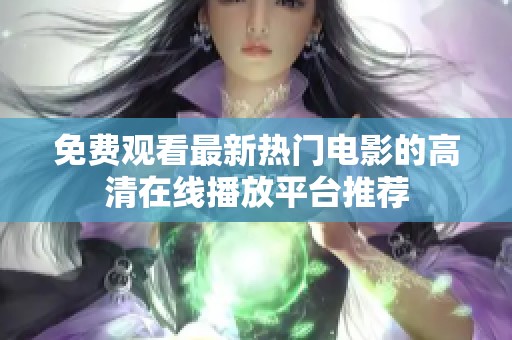 免费观看最新热门电影的高清在线播放平台推荐