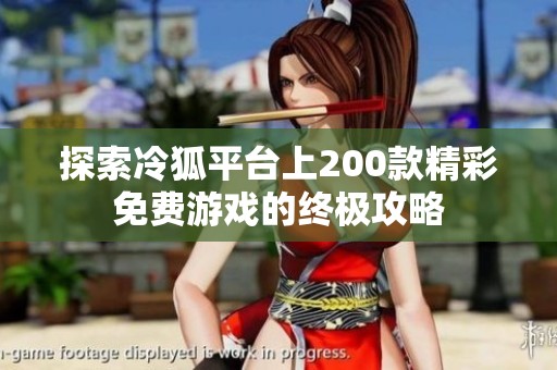 探索冷狐平台上200款精彩免费游戏的终极攻略