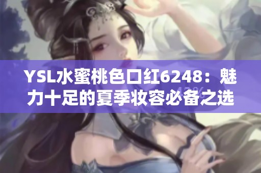 YSL水蜜桃色口红6248：魅力十足的夏季妆容必备之选
