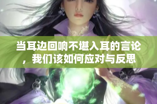 当耳边回响不堪入耳的言论，我们该如何应对与反思