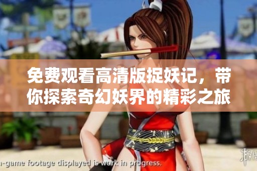 免费观看高清版捉妖记，带你探索奇幻妖界的精彩之旅