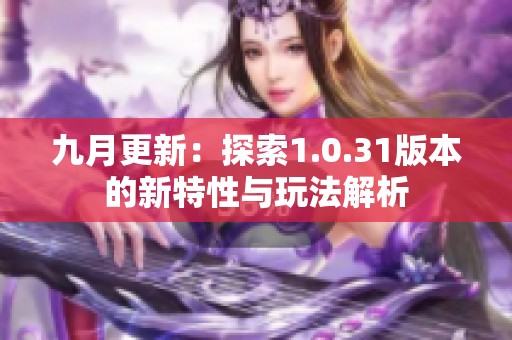 九月更新：探索1.0.31版本的新特性与玩法解析