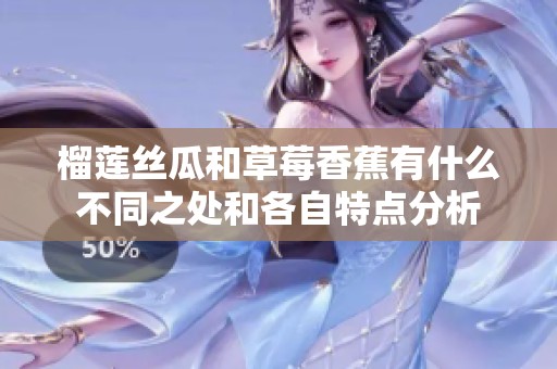榴莲丝瓜和草莓香蕉有什么不同之处和各自特点分析