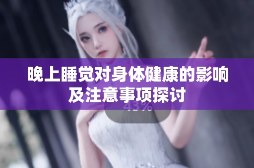 晚上睡觉对身体健康的影响及注意事项探讨