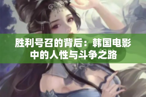 胜利号召的背后：韩国电影中的人性与斗争之路