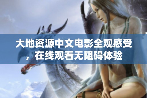 大地资源中文电影全观感受，在线观看无阻碍体验