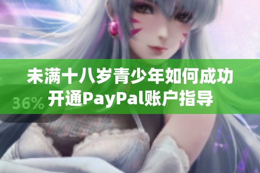 未满十八岁青少年如何成功开通PayPal账户指导