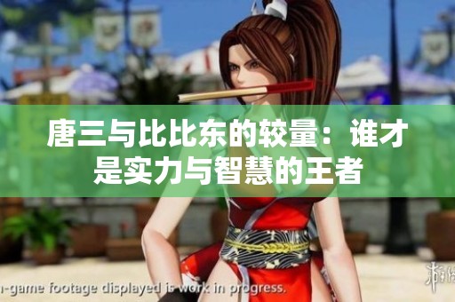 唐三与比比东的较量：谁才是实力与智慧的王者