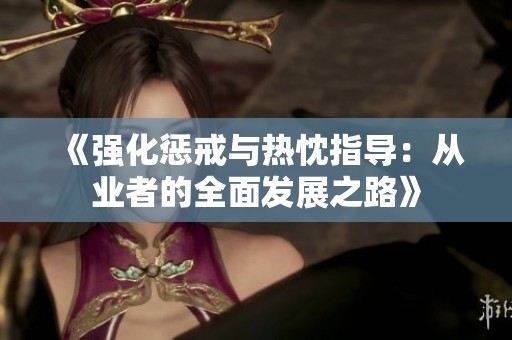 《强化惩戒与热忱指导：从业者的全面发展之路》