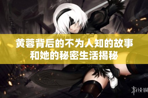 黄蓉背后的不为人知的故事和她的秘密生活揭秘