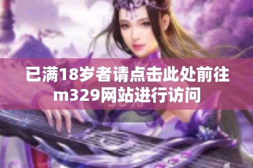 已满18岁者请点击此处前往m329网站进行访问