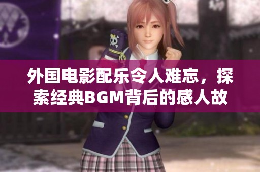 外国电影配乐令人难忘，探索经典BGM背后的感人故事