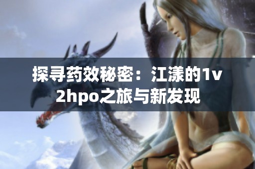 探寻药效秘密：江漾的1v2hpo之旅与新发现