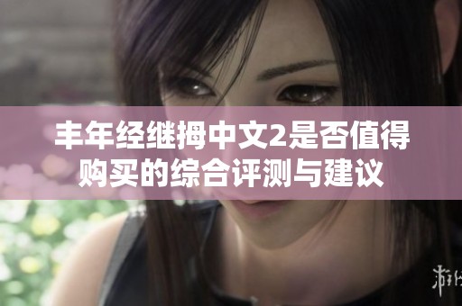 丰年经继拇中文2是否值得购买的综合评测与建议