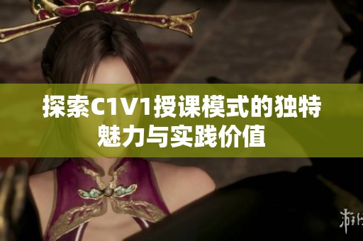 探索C1V1授课模式的独特魅力与实践价值