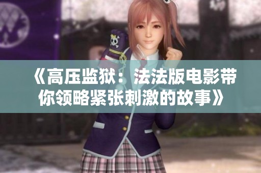 《高压监狱：法法版电影带你领略紧张刺激的故事》