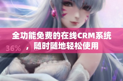全功能免费的在线CRM系统，随时随地轻松使用