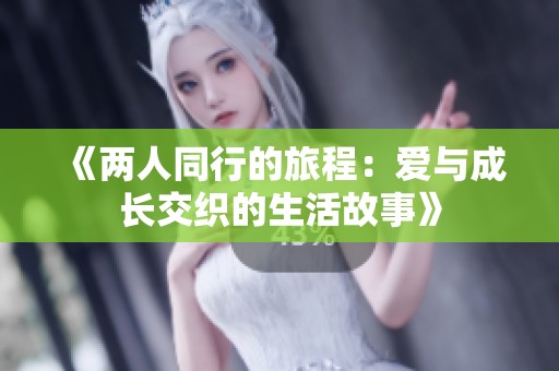 《两人同行的旅程：爱与成长交织的生活故事》