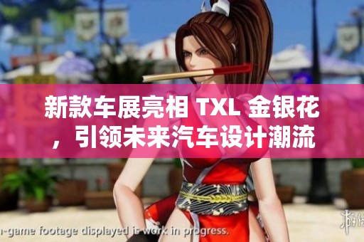 新款车展亮相 TXL 金银花，引领未来汽车设计潮流
