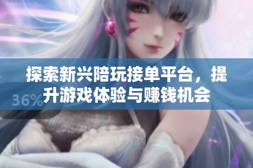 探索新兴陪玩接单平台，提升游戏体验与赚钱机会