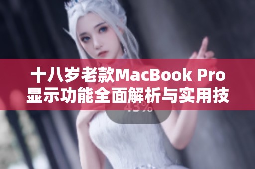 十八岁老款MacBook Pro显示功能全面解析与实用技巧分享
