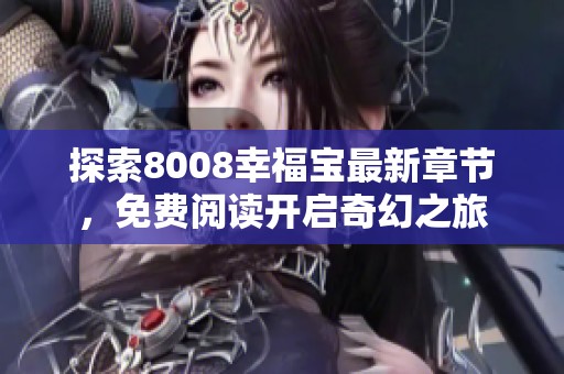 探索8008幸福宝最新章节，免费阅读开启奇幻之旅