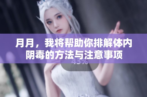 月月，我将帮助你排解体内阴毒的方法与注意事项