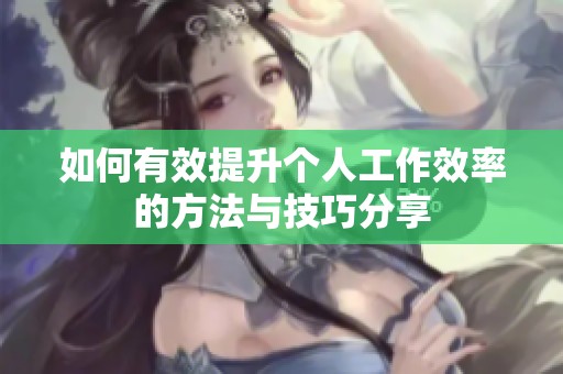 如何有效提升个人工作效率的方法与技巧分享