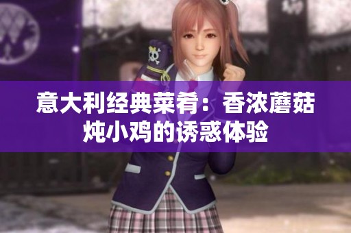 意大利经典菜肴：香浓蘑菇炖小鸡的诱惑体验